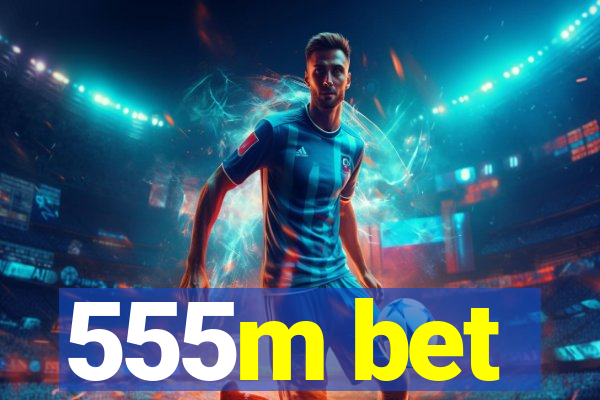 555m bet